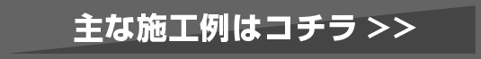 主な施工例はこちら